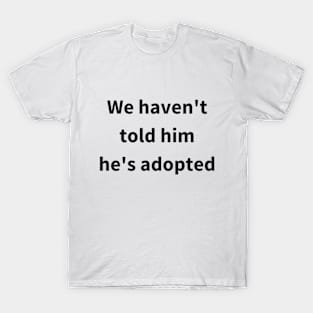 Animal Rescue - Dog - We Haven't Told Him He's Adopted T-Shirt